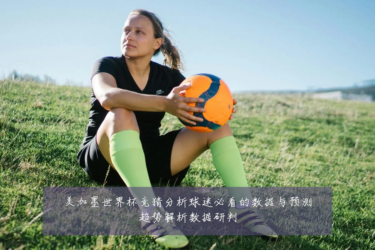 美加墨世界杯竞猜分析球迷必看的数据与预测趋势解析数据研判